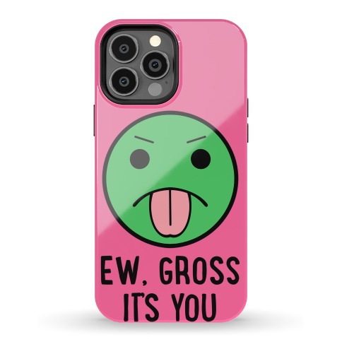 Ew, Gross It's You Phone Case