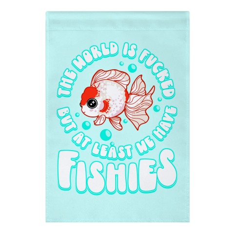 The World is F***ed But At Least We Have Fishies Oranda Fancy Goldfish Garden Flag