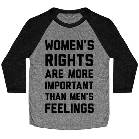 Women's Rights Are More Important Than Men's Feelings Baseball Tee