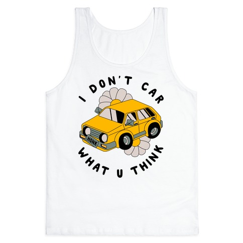 I Don't Car What You Think Tank Top