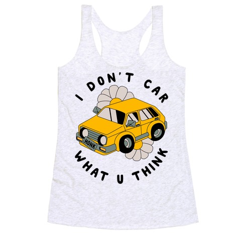 I Don't Car What You Think Racerback Tank Top