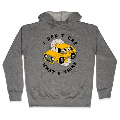 I Don't Car What You Think Hooded Sweatshirt