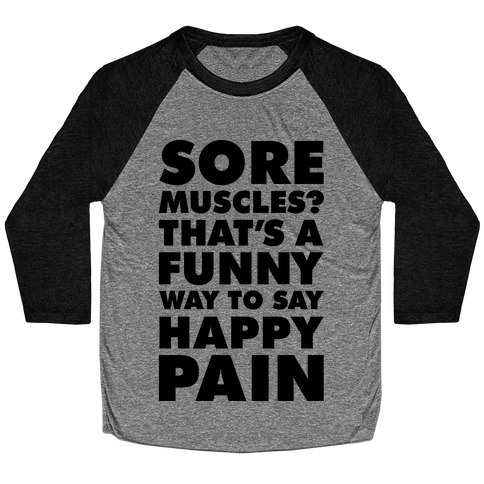Sore Muscles? Thats a Funny Way To Say Happy Pain Baseball Tee