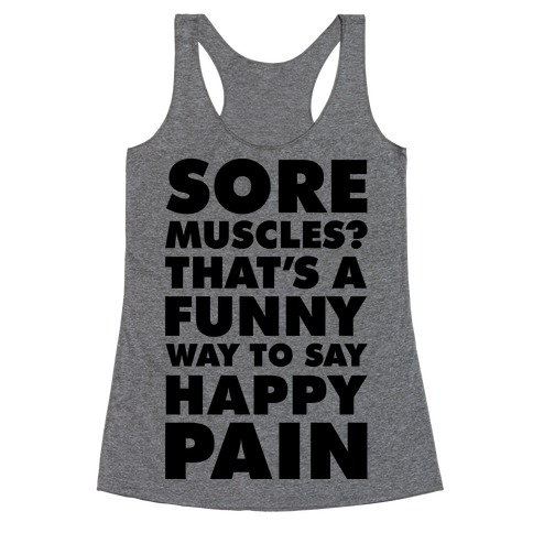 Sore Muscles? Thats a Funny Way To Say Happy Pain Racerback Tank Top
