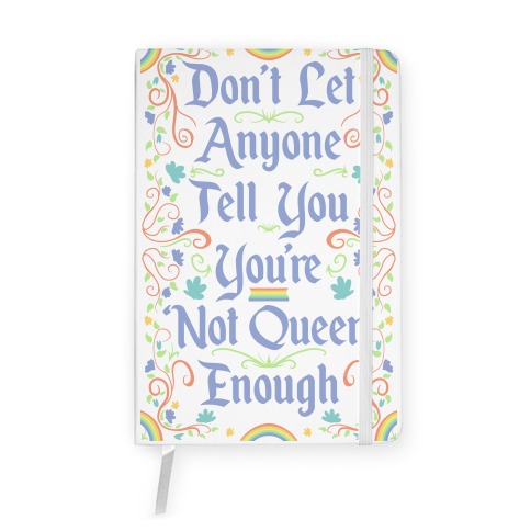 Don't Let Anyone Tell You You're Not Queer Enough Notebook
