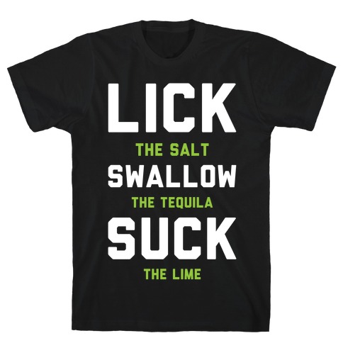Lick The Salt Swallow The Tequila Suck the Lime T-Shirt
