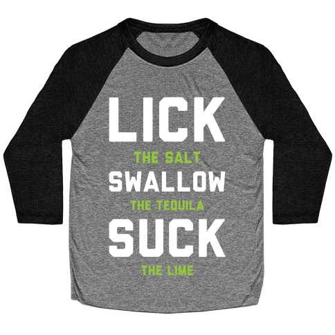 Lick The Salt Swallow The Tequila Suck the Lime Baseball Tee