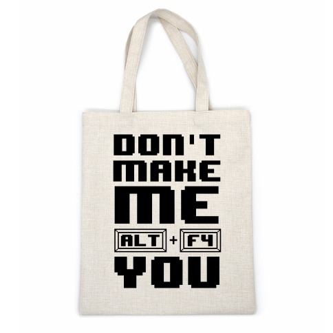Don't Make Me ALT+ F4 You Casual Tote