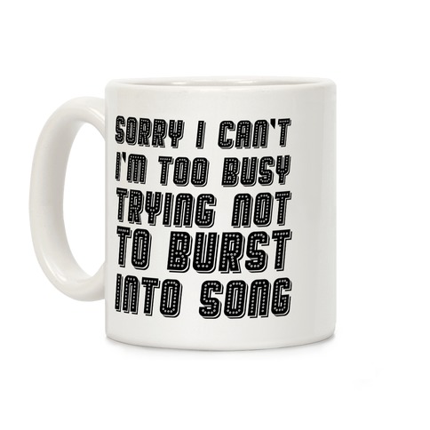 Sorry I Can't I'm Too Busy Trying Not To Burst Into Song Coffee Mug