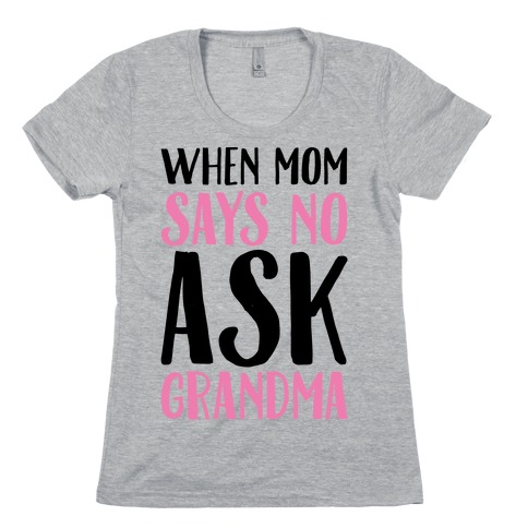 When Mom Says No Ask Grandma Womens T-Shirt