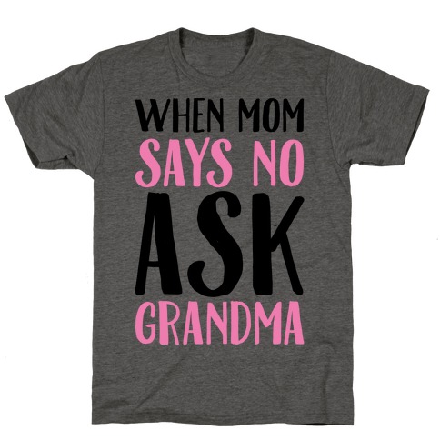 When Mom Says No Ask Grandma T-Shirt