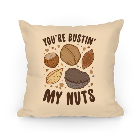 You're Bustin My Nuts Pillow