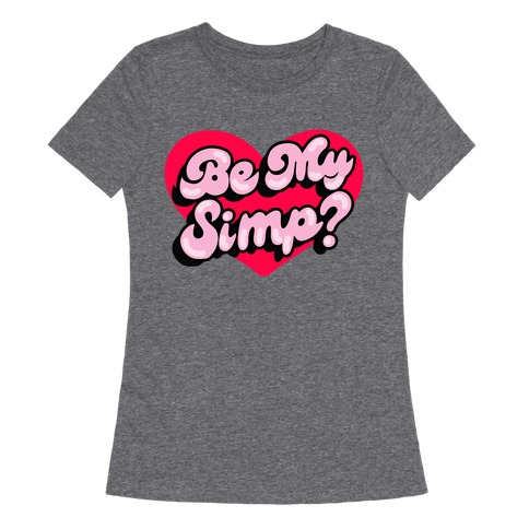 Be My Simp? Womens T-Shirt