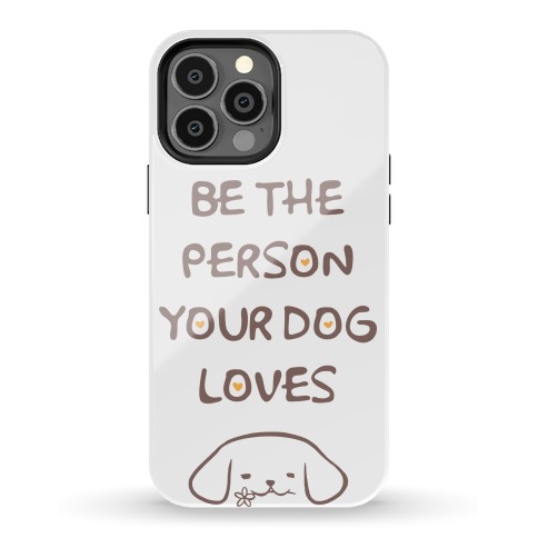 Be The Person Your Dog Loves Phone Case