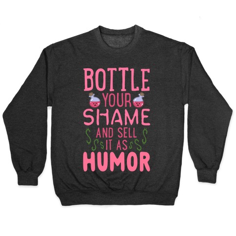 Bottle Your Shame And Sell It As Humor Pullover