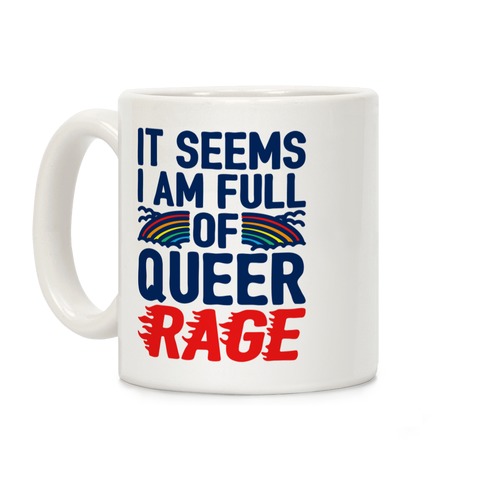 It Seems I Am Full of Queer Rage Coffee Mug
