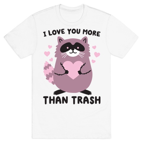 I Love You More Than Trash Raccoon T-Shirt