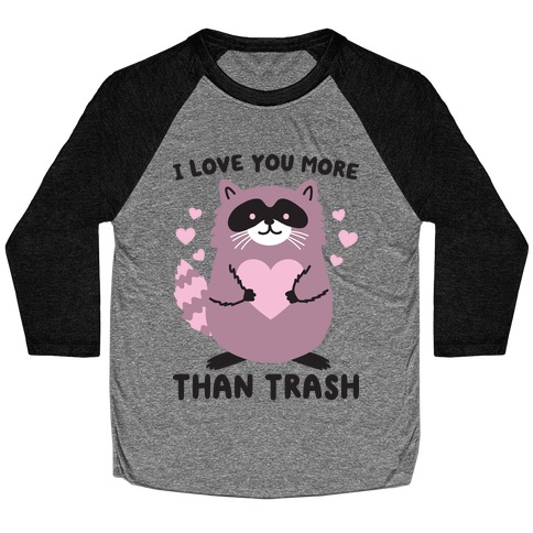I Love You More Than Trash Raccoon Baseball Tee