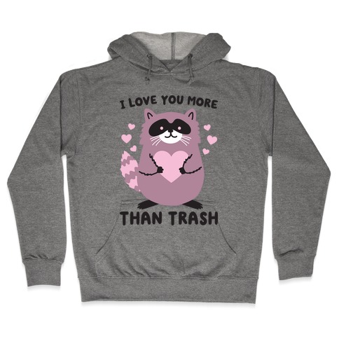 I Love You More Than Trash Raccoon Hooded Sweatshirt