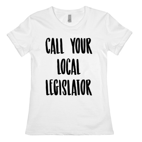 Contact Your Local Legislator Womens T-Shirt