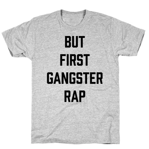 But First Gangster Rap T-Shirt