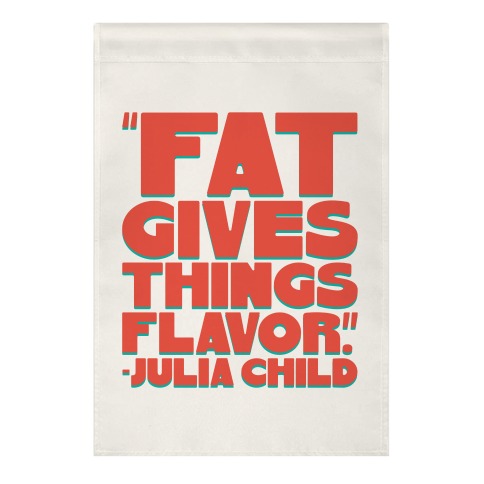 Fat Gives Things Flavor Julia Child Quote Garden Flag