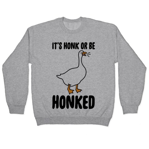 It's Honked Or Get Honked Pullover