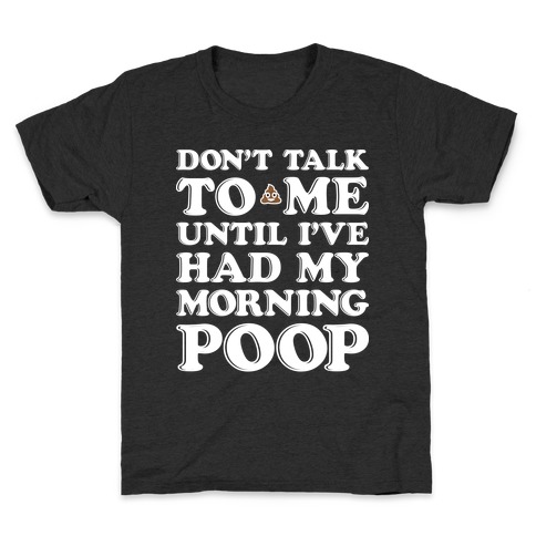 Don't Talk To Me Until I've Had My Morning Poop Kids T-Shirt