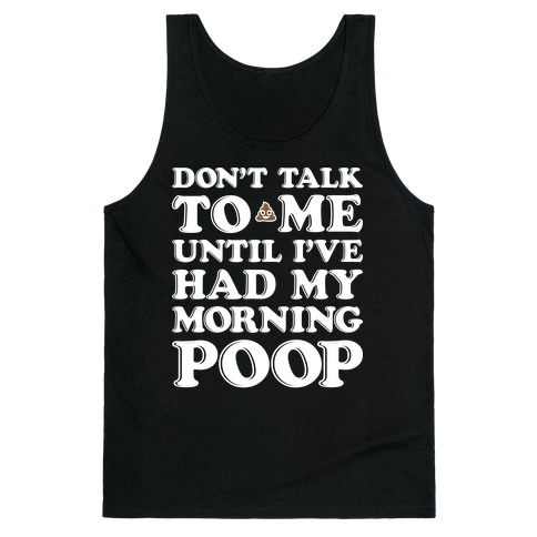 Don't Talk To Me Until I've Had My Morning Poop Tank Top