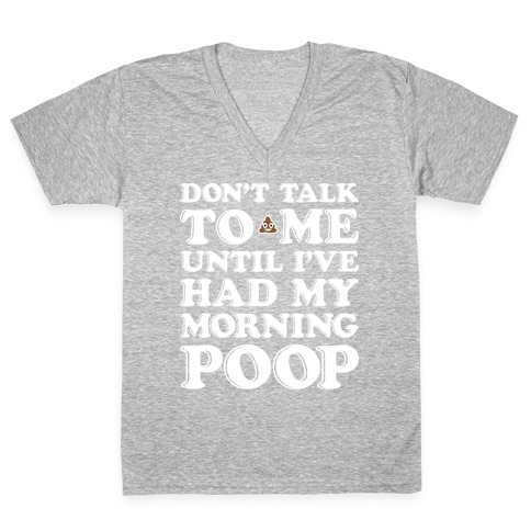 Don't Talk To Me Until I've Had My Morning Poop V-Neck Tee Shirt
