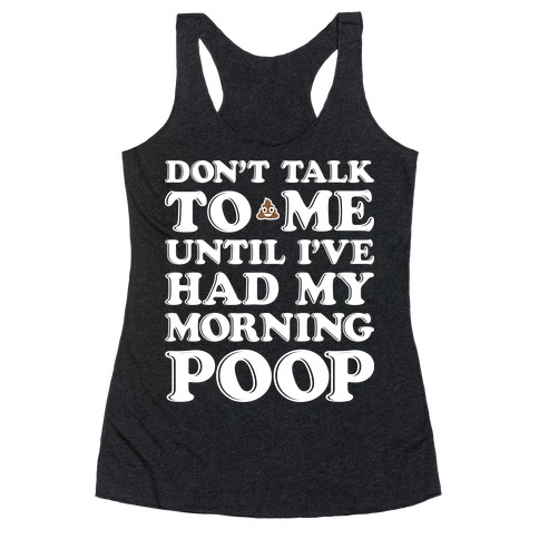 Don't Talk To Me Until I've Had My Morning Poop Racerback Tank Top