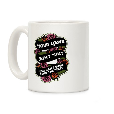 Your Laws Ain't Shit - You Can't Even Find The Clit Coffee Mug