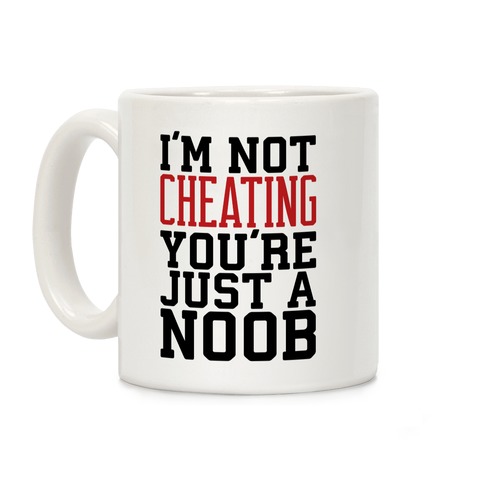 I'm Not Cheating You're Just A Noob Coffee Mug