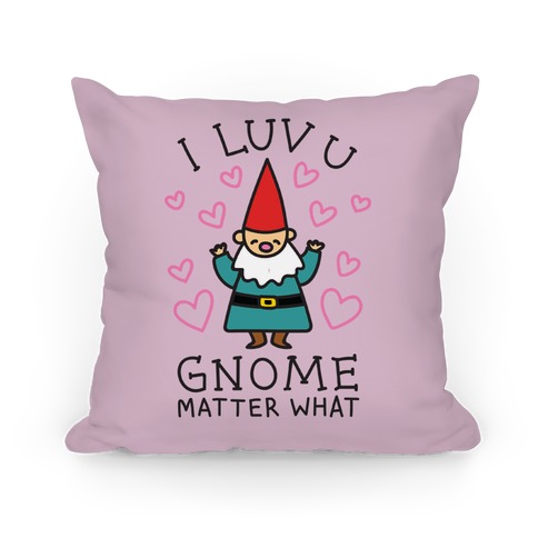 I Luv U Gnome Matter What Pillow