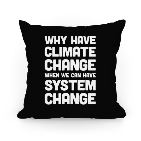 Why Have Climate Change When We Can Have System Change Pillow