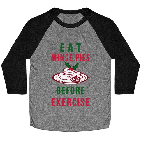 Eat Mince Pies Before Exercise  Baseball Tee