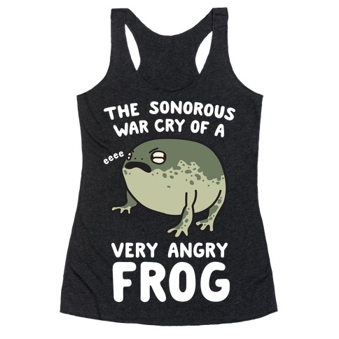 The Sonorous War Cry Of A Very Angry Frog Racerback Tank Top