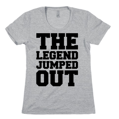 The Legend Jumped Out Parody Womens T-Shirt