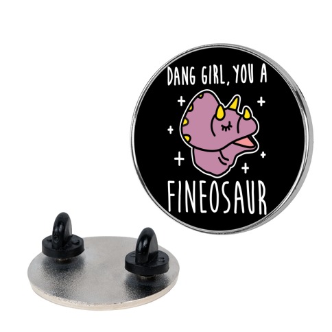 Dang Girl, You A Fineosaur Pin