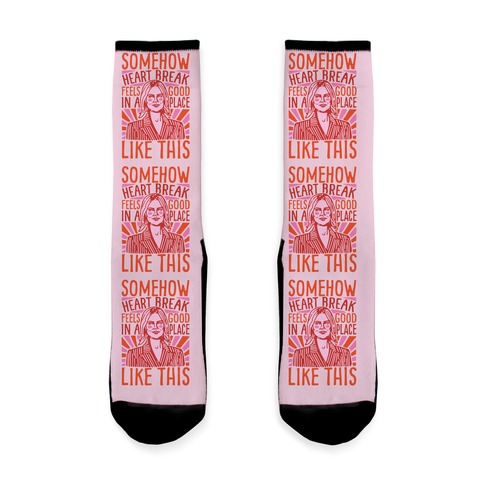 Somehow Heartbreak Feels Good In A Place Like This Quote Parody Sock