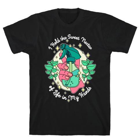 I Hold the Sweet Nectar of Life in My Hands T-Shirt