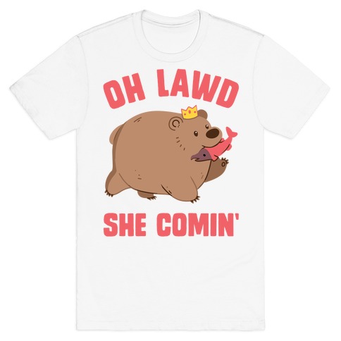 OH LAWD SHE COMIN' Bear T-Shirt