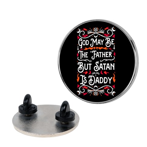 God May Be The "Father" But Satan Is Daddy Pin
