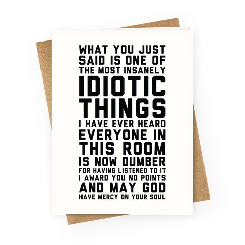 Most Insanely Idiotic Things I Have Ever Heard Greeting Card