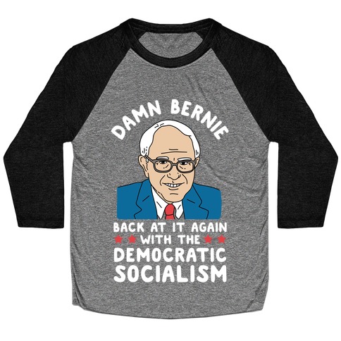 Damn Bernie Back At It Again With The Democratic Socialism Baseball Tee