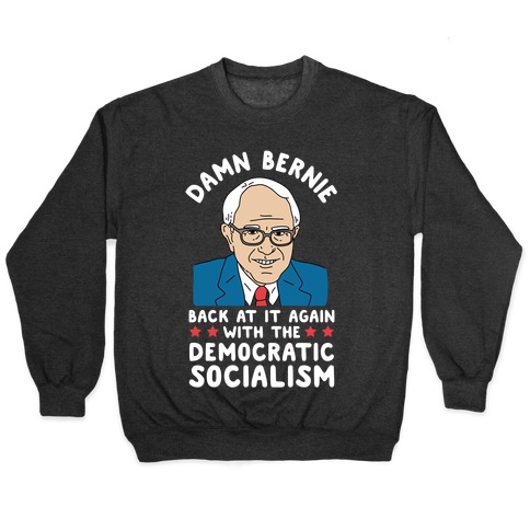 Damn Bernie Back At It Again With The Democratic Socialism Pullover