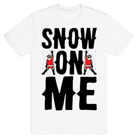 Snow On Me Parody T-Shirt