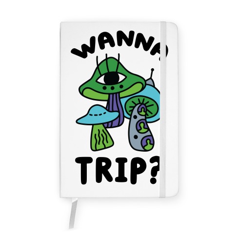 Wanna Trip? (Alien Mushrooms) Notebook