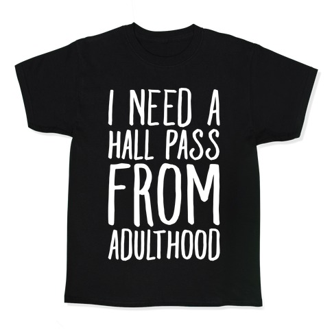 I Need A Hall Pass From Adulthood Kids T-Shirt
