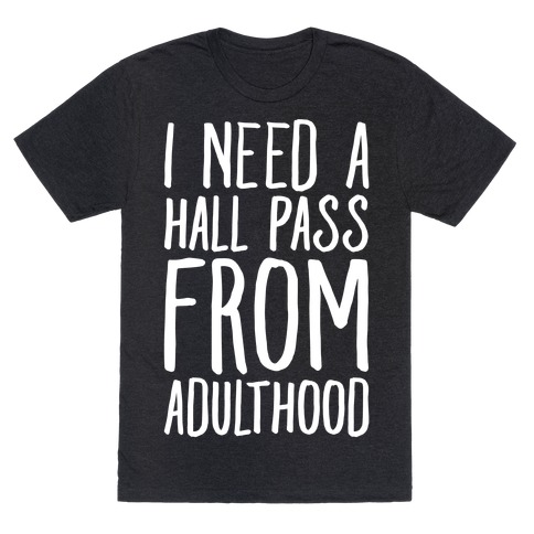 I Need A Hall Pass From Adulthood T-Shirt